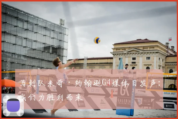 马刺队米奇·约翰逊G4媒体日发声：我们为胜利而来